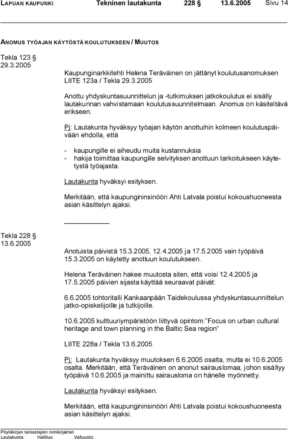 Pj: Lautakunta hyväksyy työajan käytön anottuihin kolmeen koulutuspäivään ehdolla, että - kaupungille ei aiheudu muita kustannuksia - hakija toimittaa kaupungille selvityksen anottuun tarkoitukseen