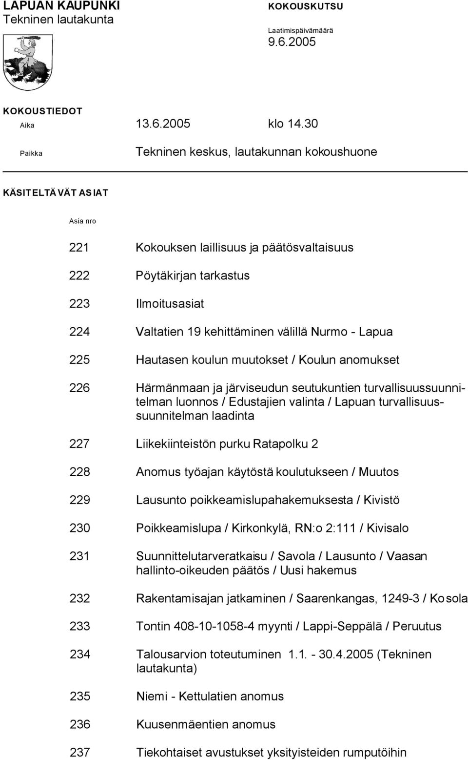 välillä Nurmo - Lapua 225 Hautasen koulun muutokset / Koulun anomukset 226 Härmänmaan ja järviseudun seutukuntien turvallisuussuunnitelman luonnos / Edustajien valinta / Lapuan