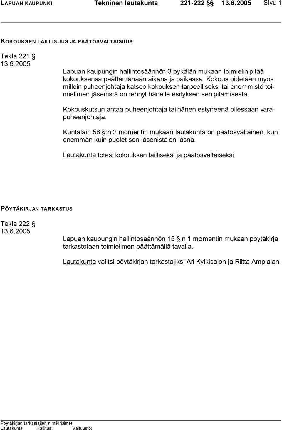 Kokouskutsun antaa puheenjohtaja tai hänen estyneenä ollessaan varapuheenjohtaja. Kuntalain 58 :n 2 momentin mukaan lautakunta on päätösvaltainen, kun enemmän kuin puolet sen jäsenistä on läsnä.