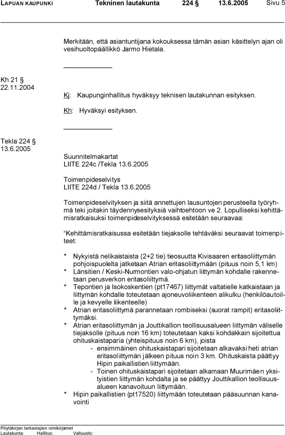 Tekla 224 Suunnitelmakartat LIITE 224c /Tekla Toimenpideselvitys LIITE 224d / Tekla Toimenpideselvityksen ja siitä annettujen lausuntojen perusteella työryhmä teki joitakin täydennysesityksiä