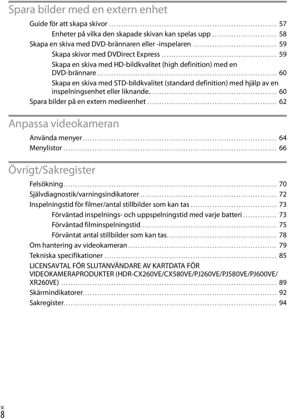 ................................................ 59 Skapa en skiva med HD-bildkvalitet (high definition) med en DVD-brännare.