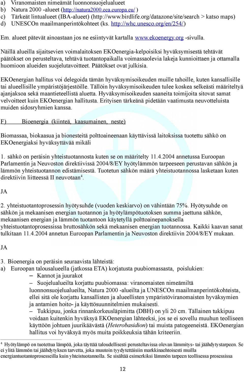 Näillä alueilla sijaitsevien voimalaitoksen EKOenergia-kelpoisiksi hyväksymisestä tehtävät päätökset on perusteltava, tehtävä tuotantopaikalla voimassaolevia lakeja kunnioittaen ja ottamalla huomioon