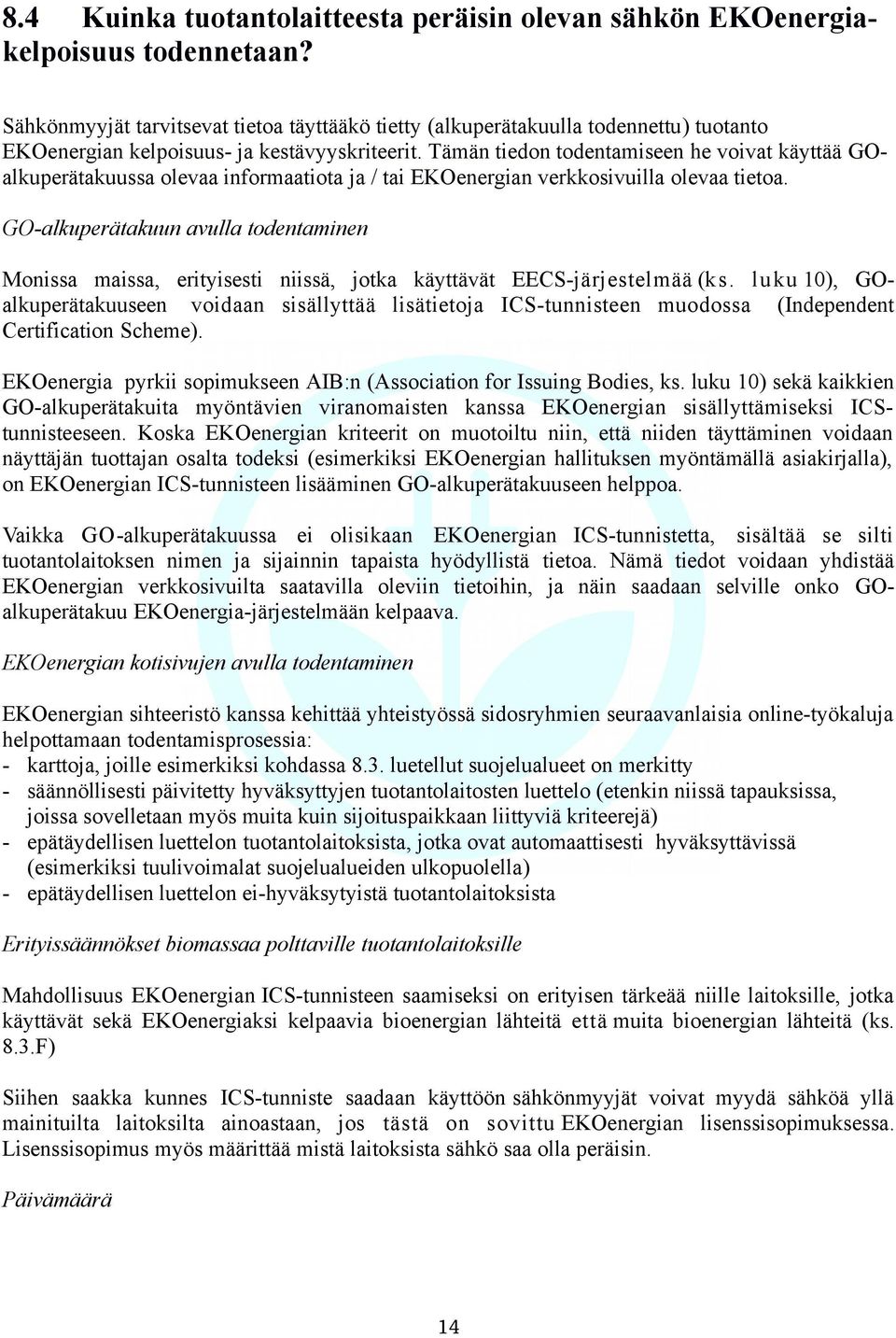 Tämän tiedon todentamiseen he voivat käyttää GOalkuperätakuussa olevaa informaatiota ja / tai EKOenergian verkkosivuilla olevaa tietoa.