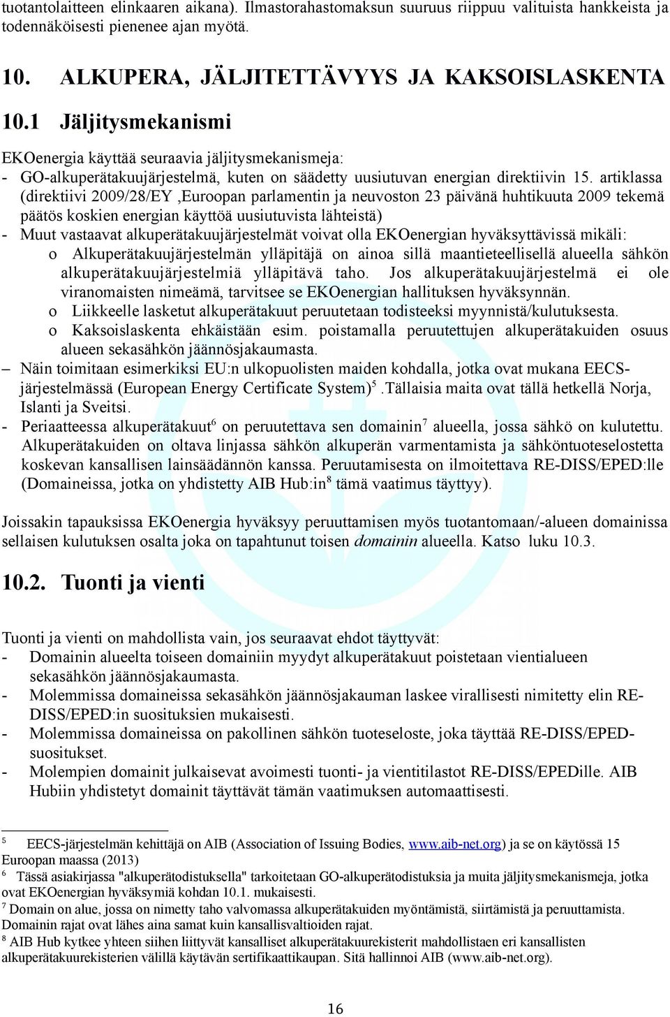 artiklassa (direktiivi 2009/28/EY,Euroopan parlamentin ja neuvoston 23 päivänä huhtikuuta 2009 tekemä päätös koskien energian käyttöä uusiutuvista lähteistä) - Muut vastaavat