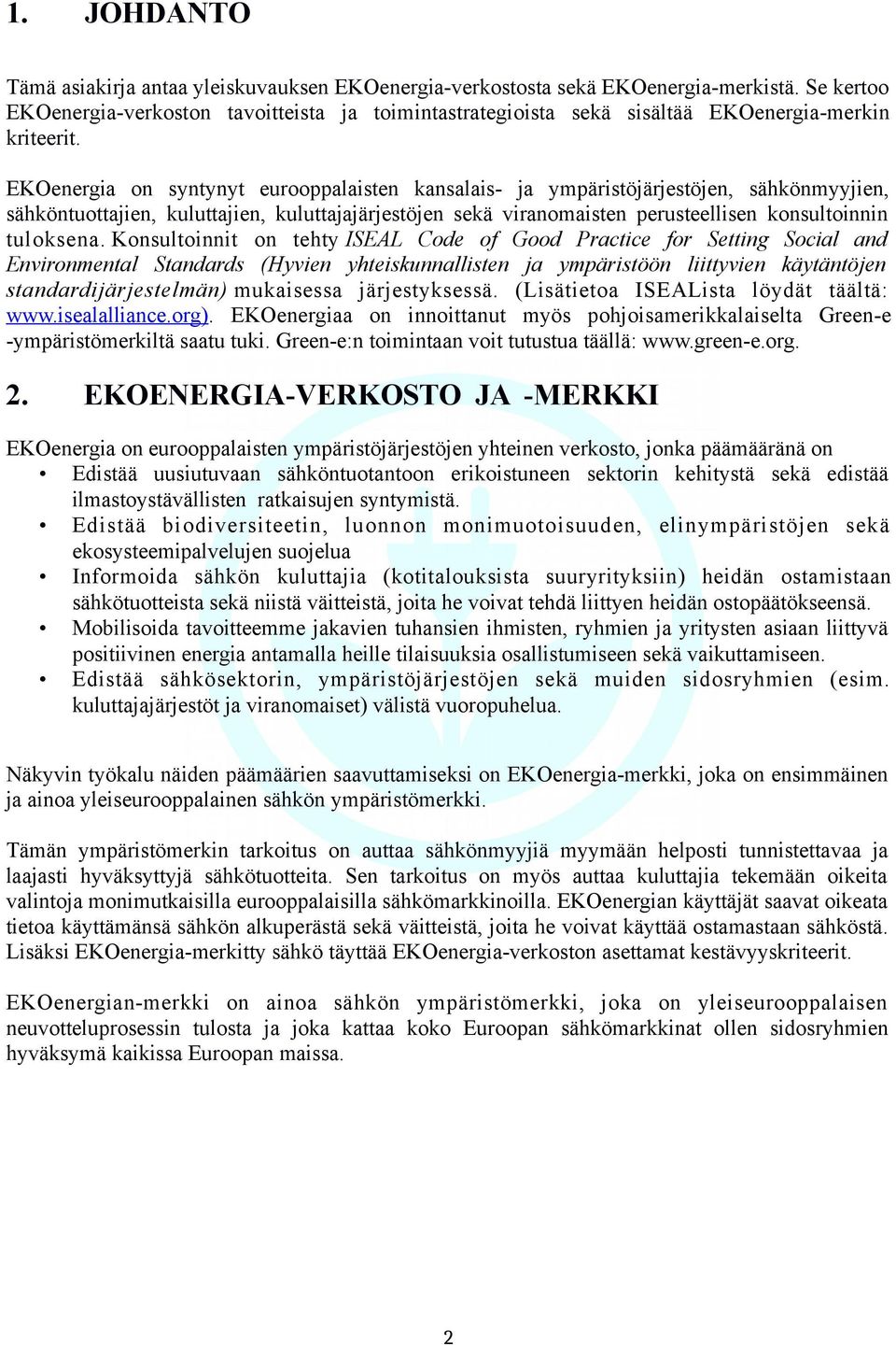 EKOenergia on syntynyt eurooppalaisten kansalais- ja ympäristöjärjestöjen, sähkönmyyjien, sähköntuottajien, kuluttajien, kuluttajajärjestöjen sekä viranomaisten perusteellisen konsultoinnin tuloksena.