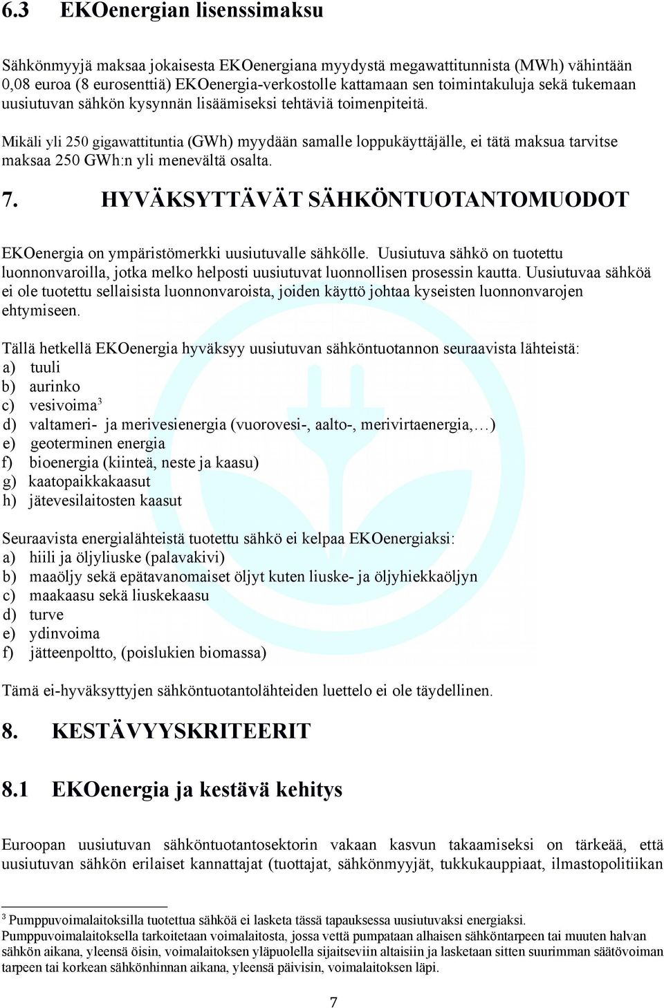 Mikäli yli 250 gigawattituntia (GWh) myydään samalle loppukäyttäjälle, ei tätä maksua tarvitse maksaa 250 GWh:n yli menevältä osalta. 7.