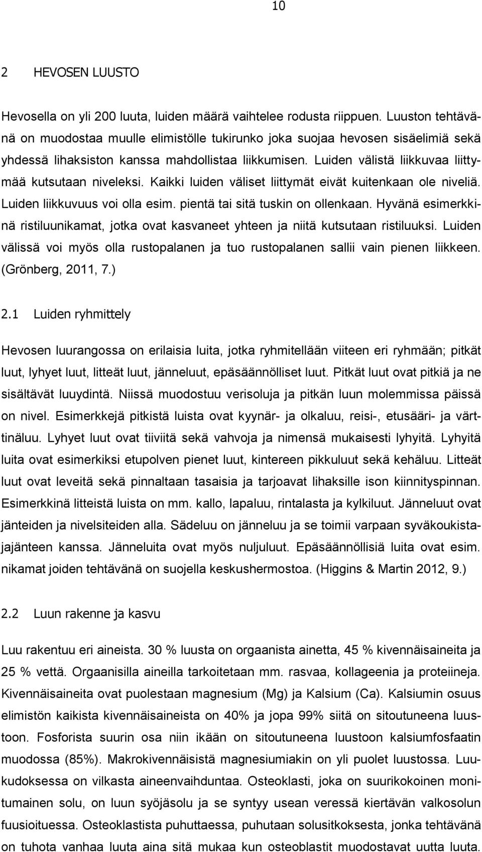 Luiden välistä liikkuvaa liittymää kutsutaan niveleksi. Kaikki luiden väliset liittymät eivät kuitenkaan ole niveliä. Luiden liikkuvuus voi olla esim. pientä tai sitä tuskin on ollenkaan.