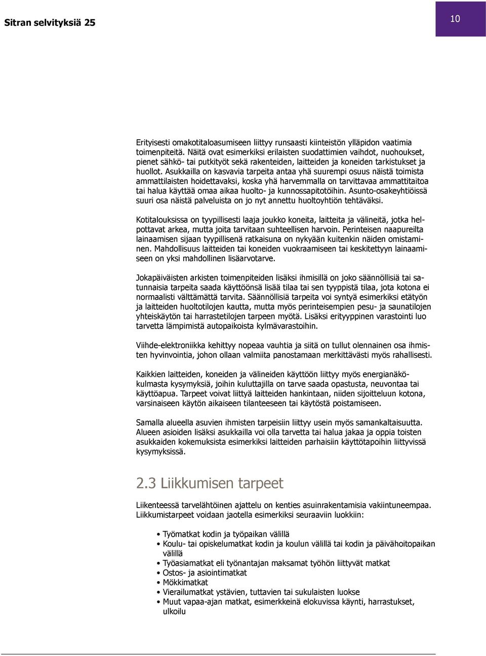 Asukkailla on kasvavia tarpeita antaa yhä suurempi osuus näistä toimista ammattilaisten hoidettavaksi, koska yhä harvemmalla on tarvittavaa ammattitaitoa tai halua käyttää omaa aikaa huolto- ja