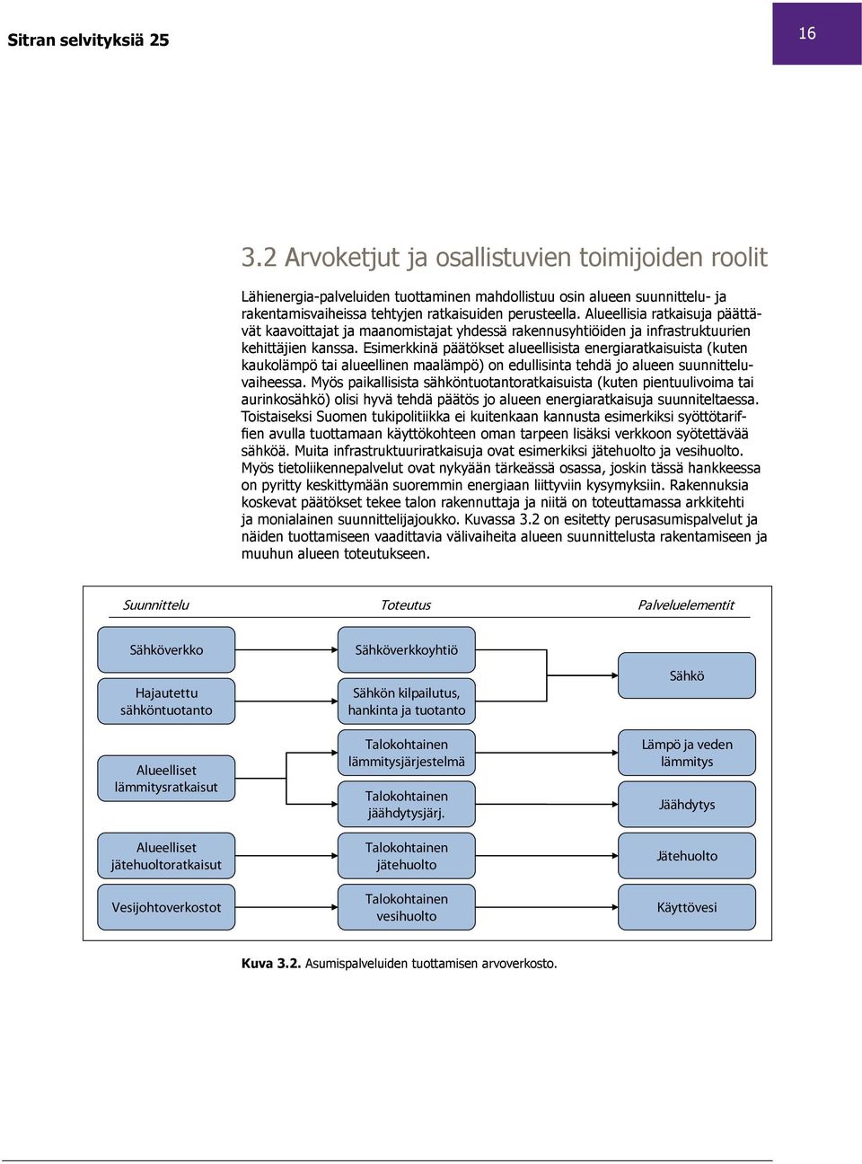 Esimerkkinä päätökset alueellisista energiaratkaisuista (kuten kaukolämpö tai alueellinen maalämpö) on edullisinta tehdä jo alueen suunnitteluvaiheessa.