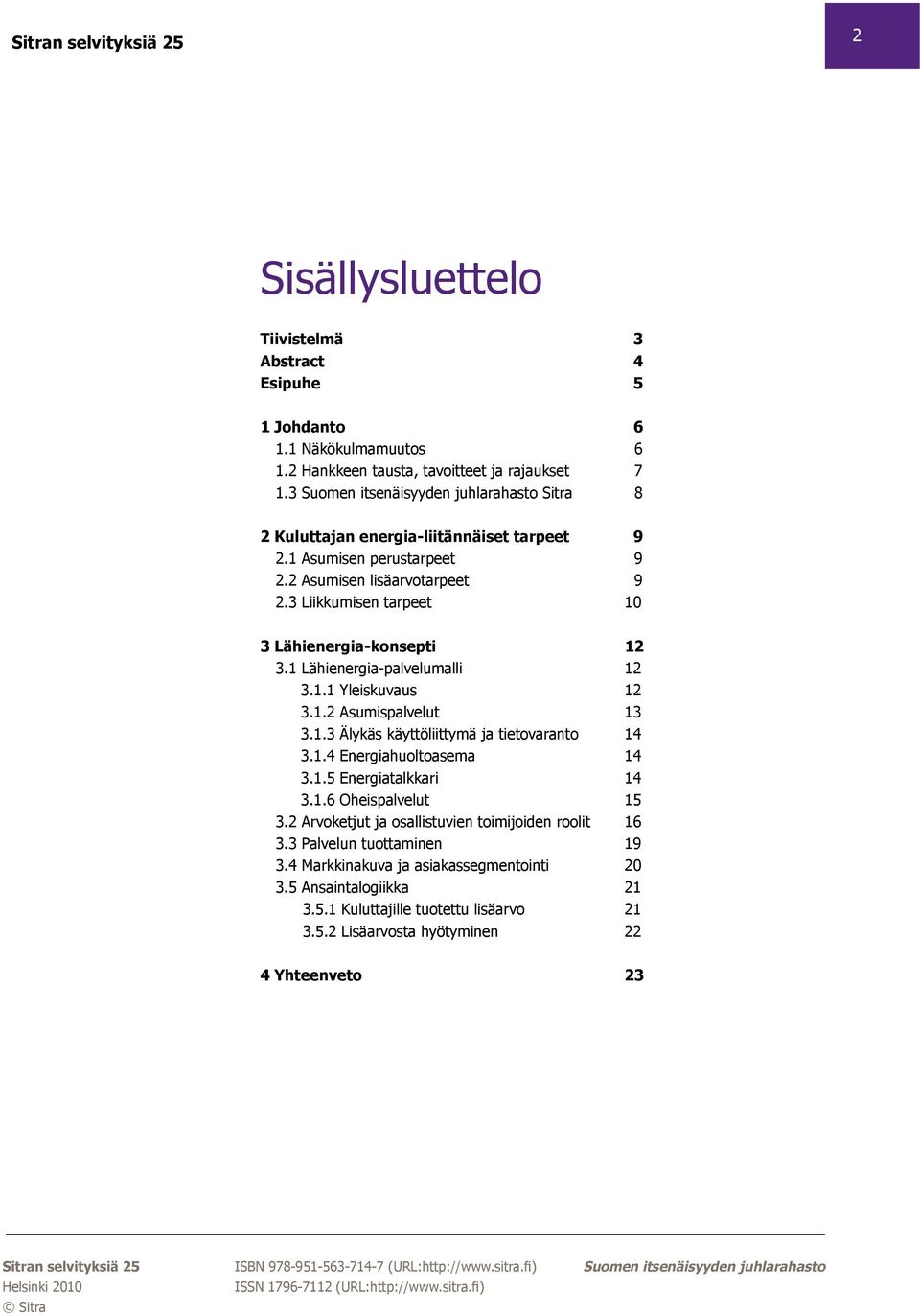 3 Liikkumisen tarpeet 10 3 Lähienergia-konsepti 12 3.1 Lähienergia-palvelumalli 12 3.1.1 Yleiskuvaus 12 3.1.2 Asumispalvelut 13 3.1.3 Älykäs käyttöliittymä ja tietovaranto 14 3.1.4 Energiahuoltoasema 14 3.