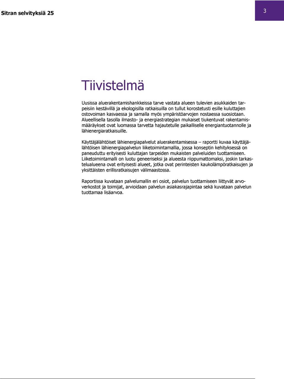 Alueellisella tasolla ilmasto- ja energiastrategian mukaiset tiukentuvat rakentamismääräykset ovat luomassa tarvetta hajautetulle paikalliselle energiantuotannolle ja lähienergiaratkaisuille.