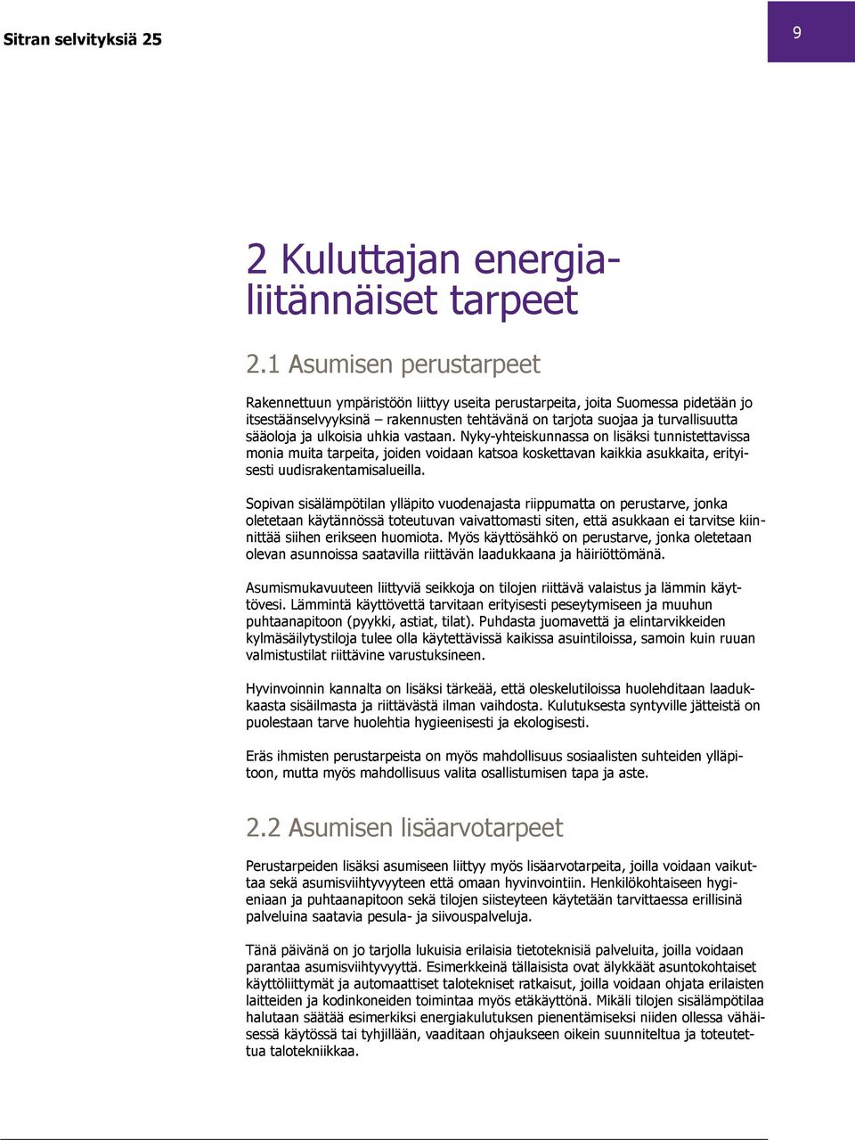 ulkoisia uhkia vastaan. Nyky-yhteiskunnassa on lisäksi tunnistettavissa monia muita tarpeita, joiden voidaan katsoa koskettavan kaikkia asukkaita, erityisesti uudisrakentamisalueilla.