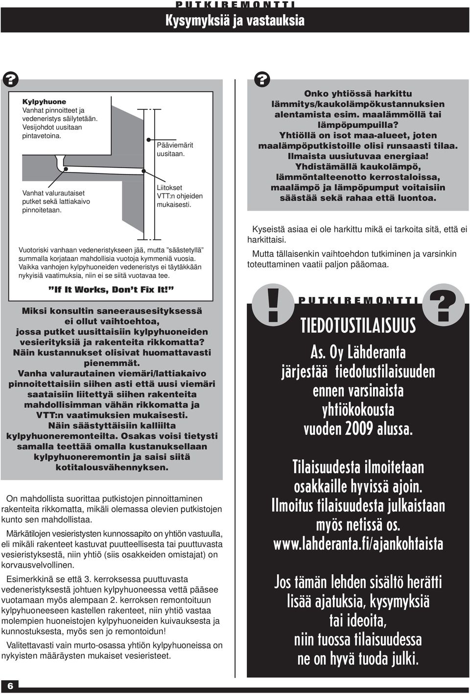 Yhtiöllä on isot maa-alueet, joten maalämpöputkistoille olisi runsaasti tilaa. Ilmaista uusiutuvaa energiaa!