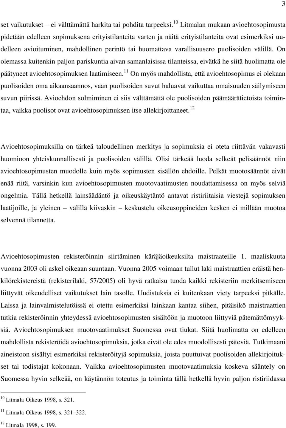 varallisuusero puolisoiden välillä. On olemassa kuitenkin paljon pariskuntia aivan samanlaisissa tilanteissa, eivätkä he siitä huolimatta ole päätyneet avioehtosopimuksen laatimiseen.