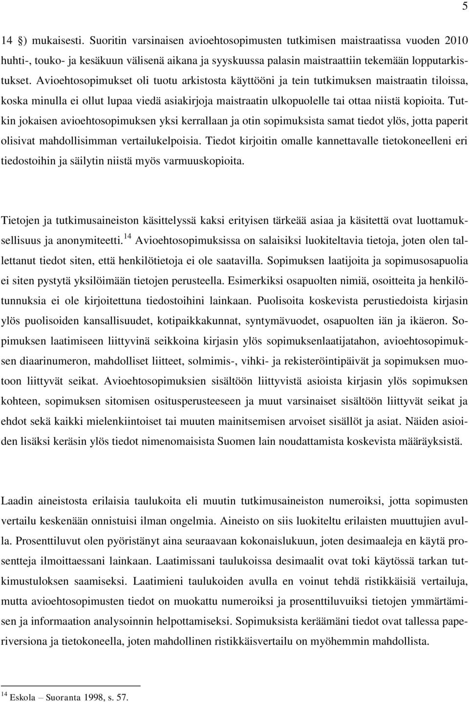 Avioehtosopimukset oli tuotu arkistosta käyttööni ja tein tutkimuksen maistraatin tiloissa, koska minulla ei ollut lupaa viedä asiakirjoja maistraatin ulkopuolelle tai ottaa niistä kopioita.