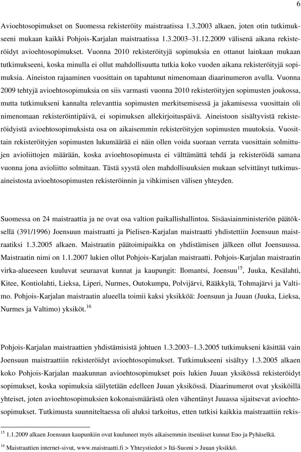 Vuonna 2010 rekisteröityjä sopimuksia en ottanut lainkaan mukaan tutkimukseeni, koska minulla ei ollut mahdollisuutta tutkia koko vuoden aikana rekisteröityjä sopimuksia.