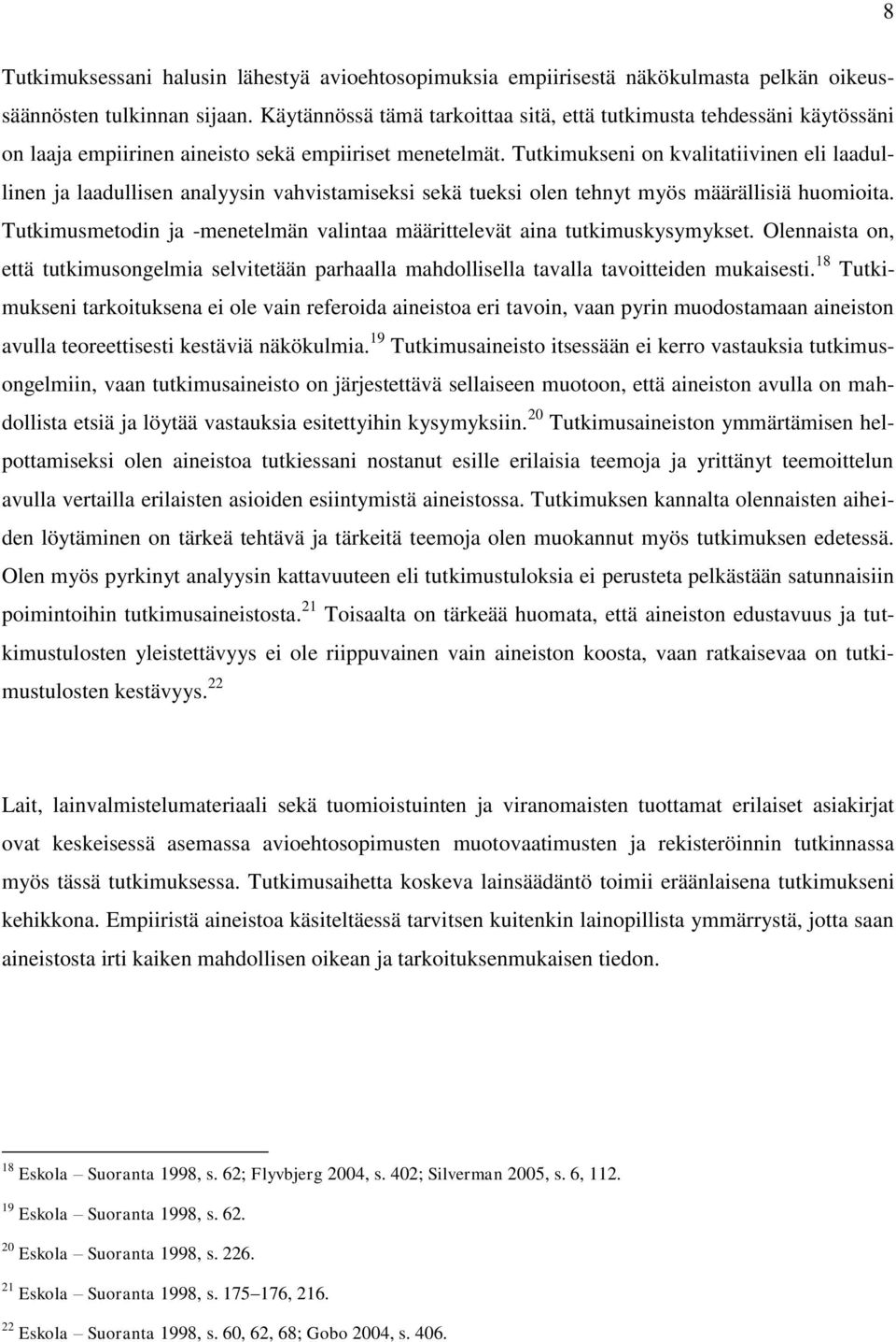 Tutkimukseni on kvalitatiivinen eli laadullinen ja laadullisen analyysin vahvistamiseksi sekä tueksi olen tehnyt myös määrällisiä huomioita.