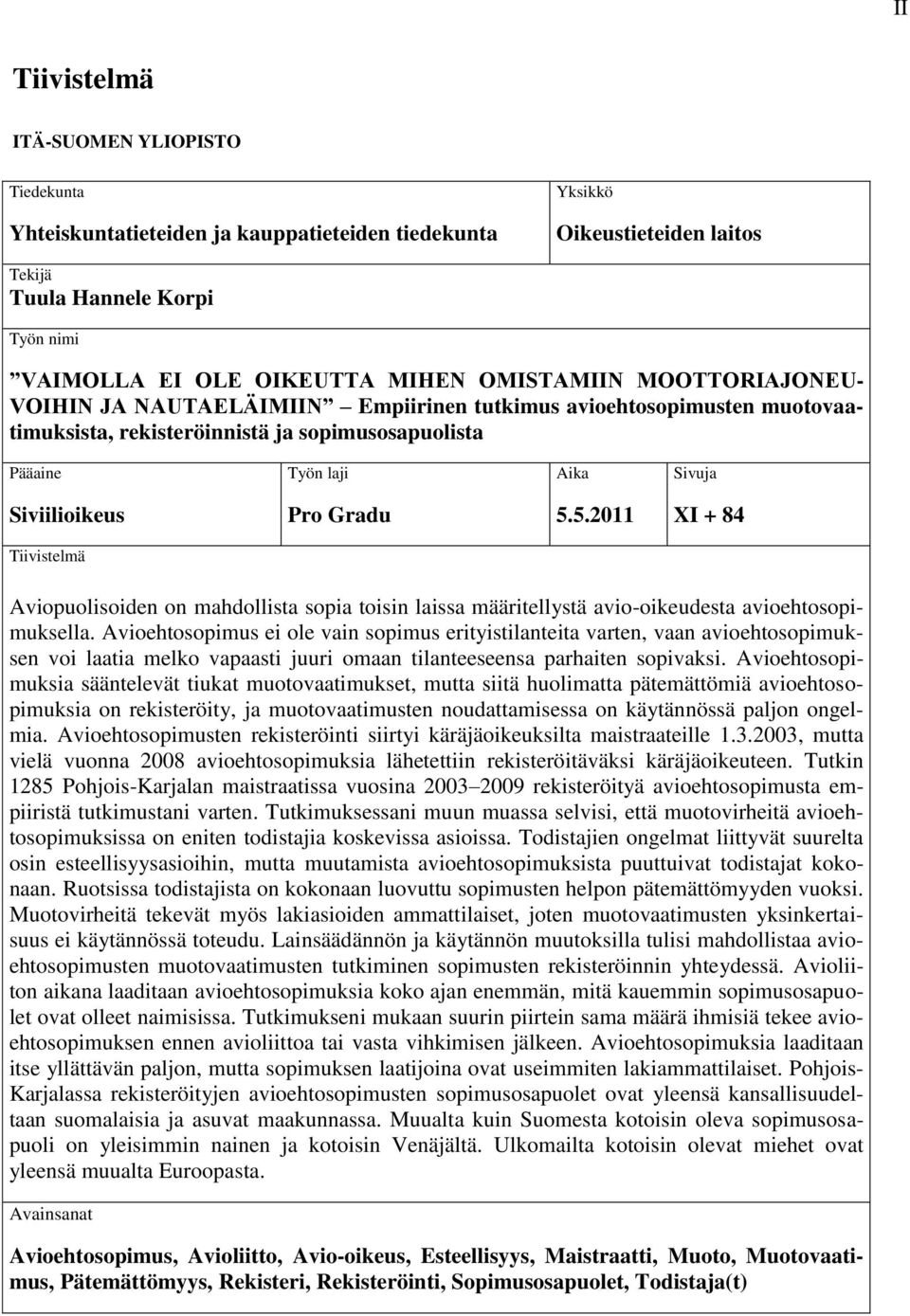 Gradu 5.5.2011 XI + 84 Tiivistelmä Aviopuolisoiden on mahdollista sopia toisin laissa määritellystä avio-oikeudesta avioehtosopimuksella.