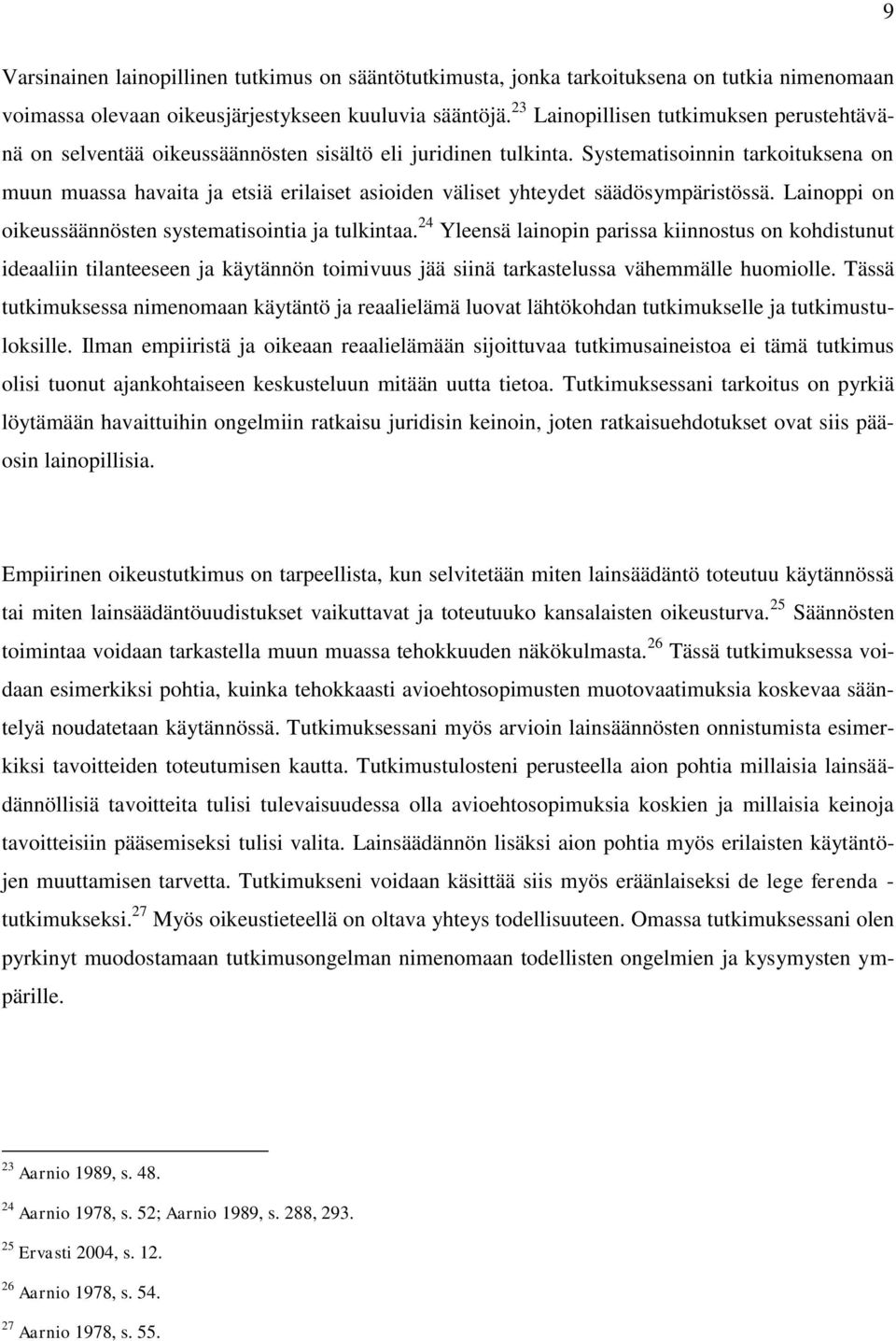 Systematisoinnin tarkoituksena on muun muassa havaita ja etsiä erilaiset asioiden väliset yhteydet säädösympäristössä. Lainoppi on oikeussäännösten systematisointia ja tulkintaa.