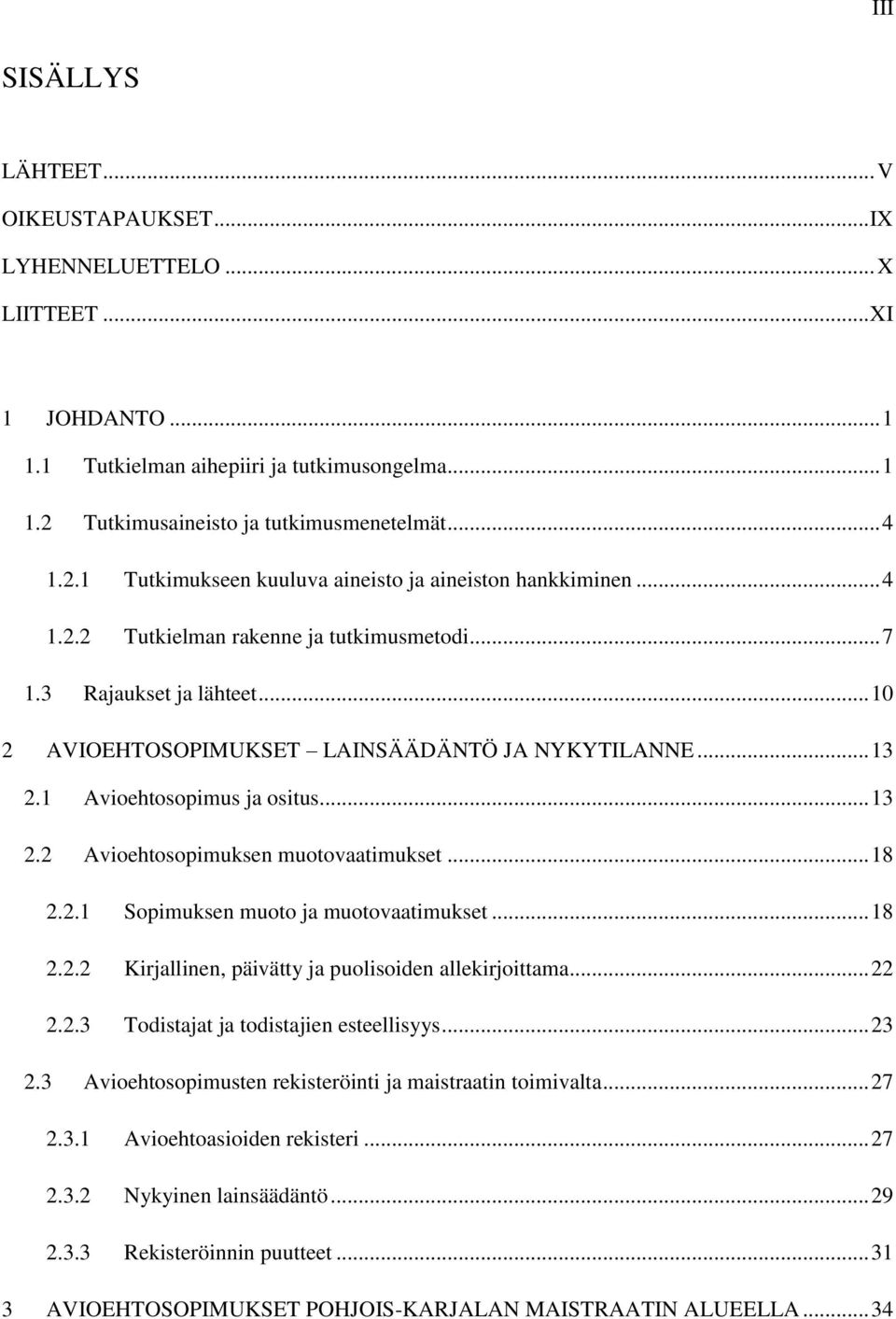 1 Avioehtosopimus ja ositus... 13 2.2 Avioehtosopimuksen muotovaatimukset... 18 2.2.1 Sopimuksen muoto ja muotovaatimukset... 18 2.2.2 Kirjallinen, päivätty ja puolisoiden allekirjoittama... 22 2.2.3 Todistajat ja todistajien esteellisyys.