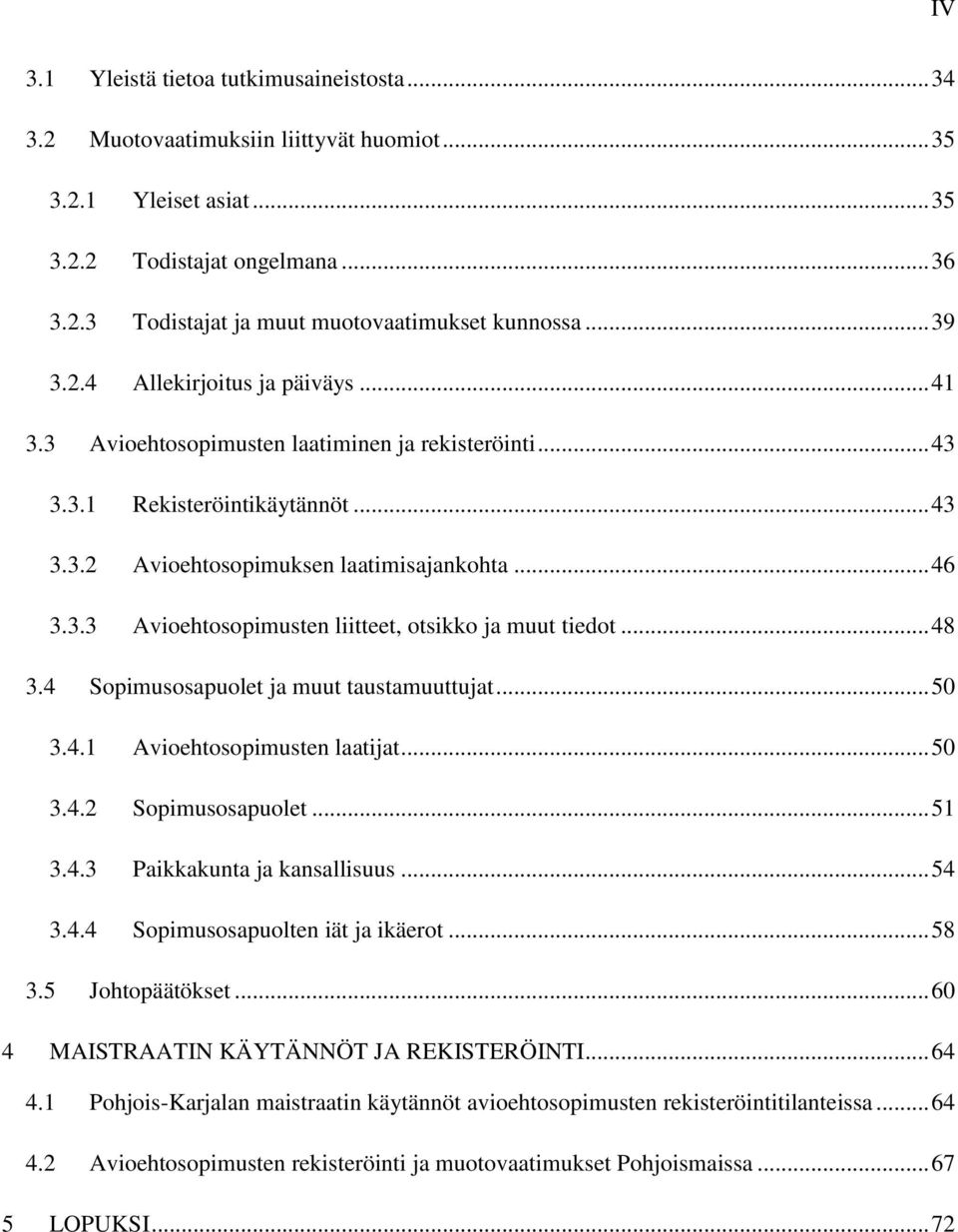 .. 48 3.4 Sopimusosapuolet ja muut taustamuuttujat... 50 3.4.1 Avioehtosopimusten laatijat... 50 3.4.2 Sopimusosapuolet... 51 3.4.3 Paikkakunta ja kansallisuus... 54 3.4.4 Sopimusosapuolten iät ja ikäerot.