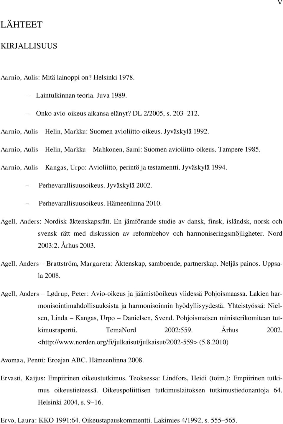 Aarnio, Aulis Kangas, Urpo: Avioliitto, perintö ja testamentti. Jyväskylä 1994. Perhevarallisuusoikeus. Jyväskylä 2002. Perhevarallisuusoikeus. Hämeenlinna 2010. Agell, Anders: Nordisk äktenskapsrätt.