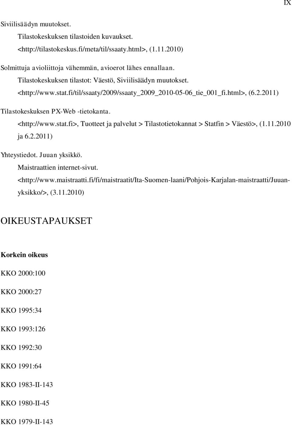 11.2010 ja 6.2.2011) Yhteystiedot. Juuan yksikkö. Maistraattien internet-sivut. <http://www.maistraatti.fi/fi/maistraatit/ita-suomen-laani/pohjois-karjalan-maistraatti/juuanyksikko/>, (3.11.2010) OIKEUSTAPAUKSET Korkein oikeus KKO 2000:100 KKO 2000:27 KKO 1995:34 KKO 1993:126 KKO 1992:30 KKO 1991:64 KKO 1983-II-143 KKO 1980-II-45 KKO 1979-II-143