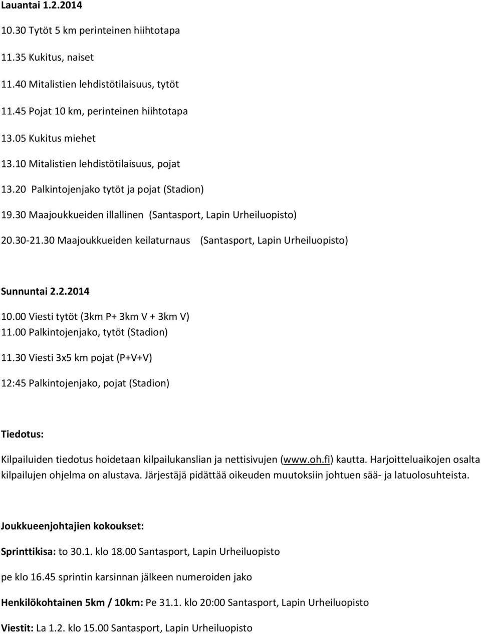 30 Maajoukkueiden keilaturnaus (Santasport, Lapin Urheiluopisto) Sunnuntai 2.2.2014 10.00 Viesti tytöt (3km P+ 3km V + 3km V) 11.00 Palkintojenjako, tytöt (Stadion) 11.