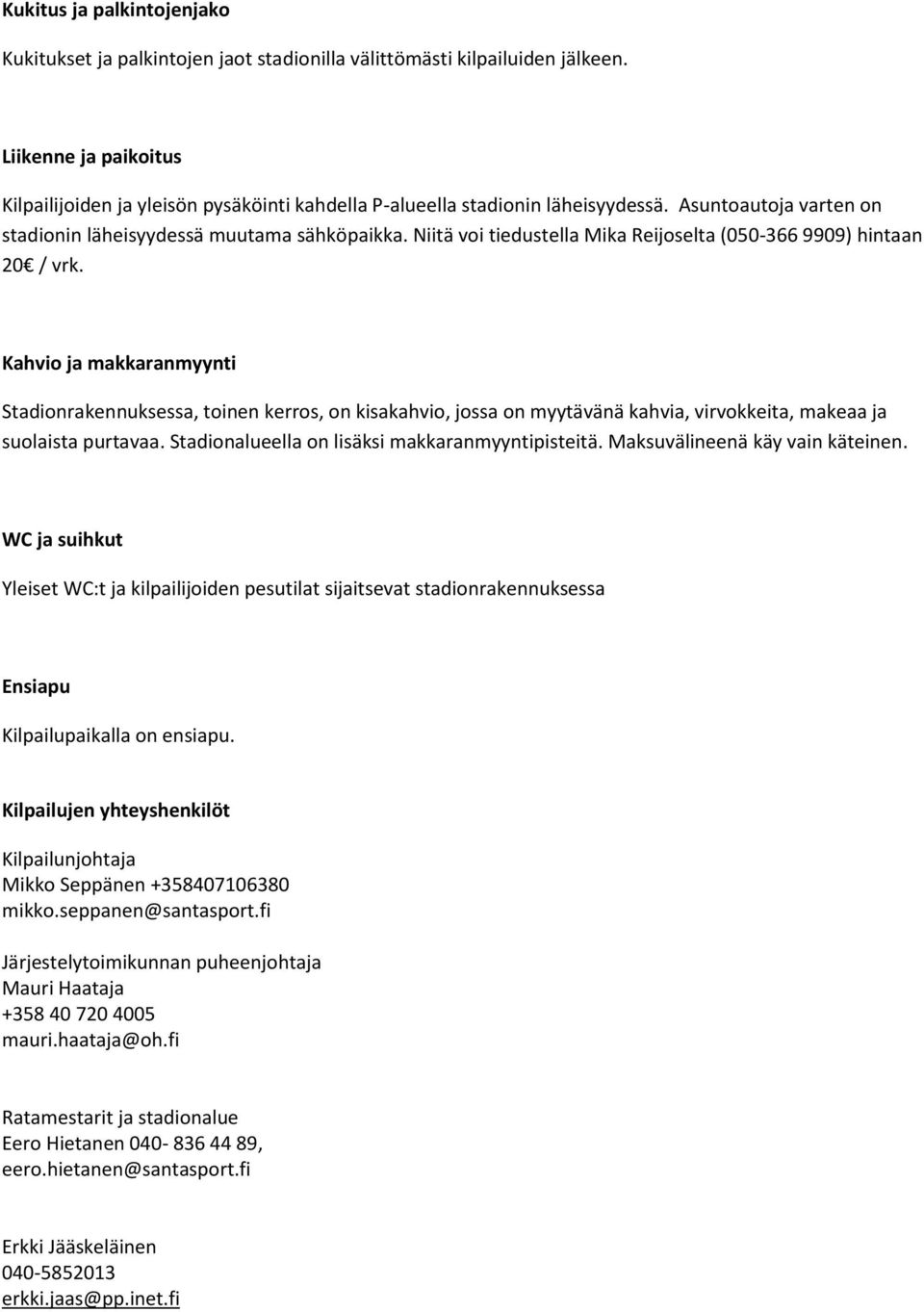 Niitä voi tiedustella Mika Reijoselta (050-366 9909) hintaan 20 / vrk.