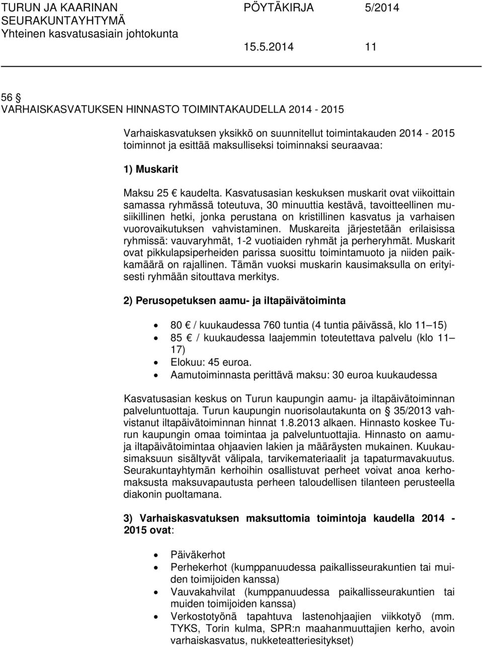 Kasvatusasian keskuksen muskarit ovat viikoittain samassa ryhmässä toteutuva, 30 minuuttia kestävä, tavoitteellinen musiikillinen hetki, jonka perustana on kristillinen kasvatus ja varhaisen