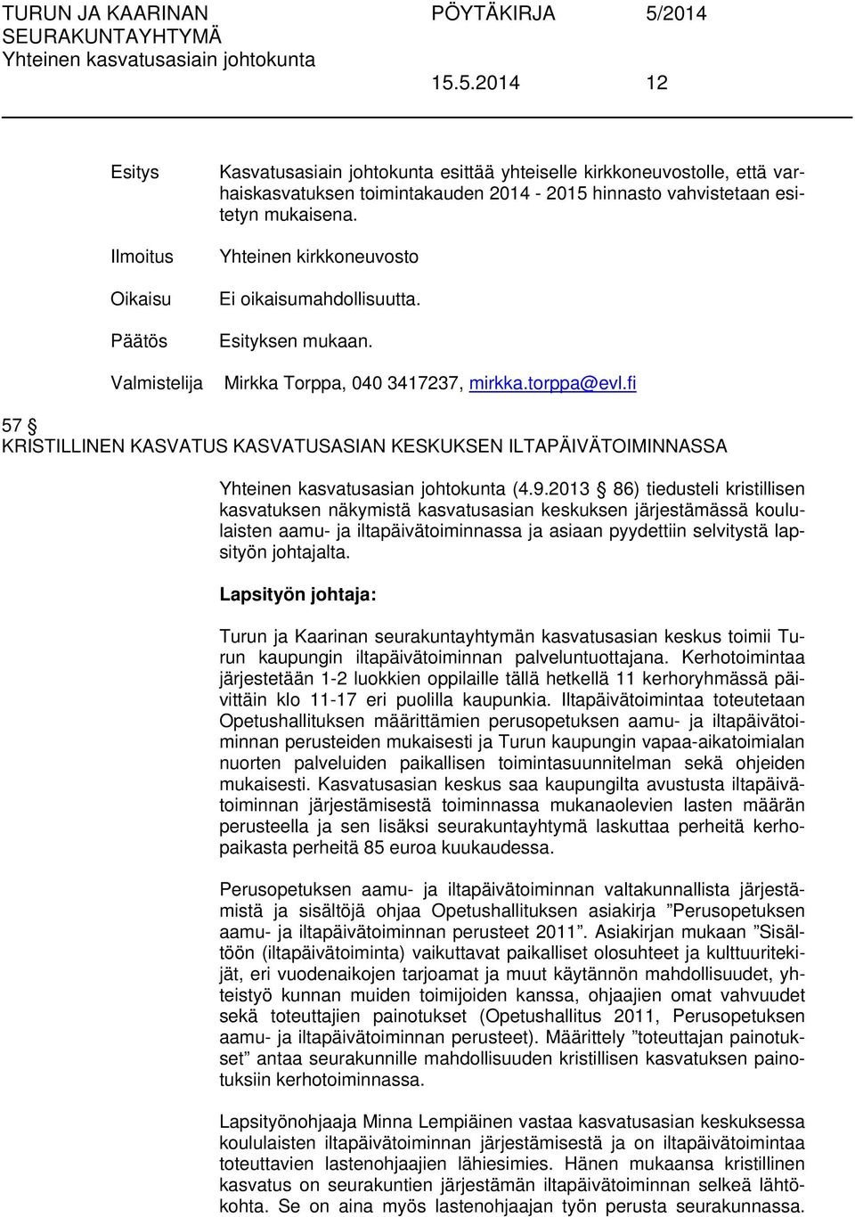 fi 57 KRISTILLINEN KASVATUS KASVATUSASIAN KESKUKSEN ILTAPÄIVÄTOIMINNASSA Yhteinen kasvatusasian johtokunta (4.9.