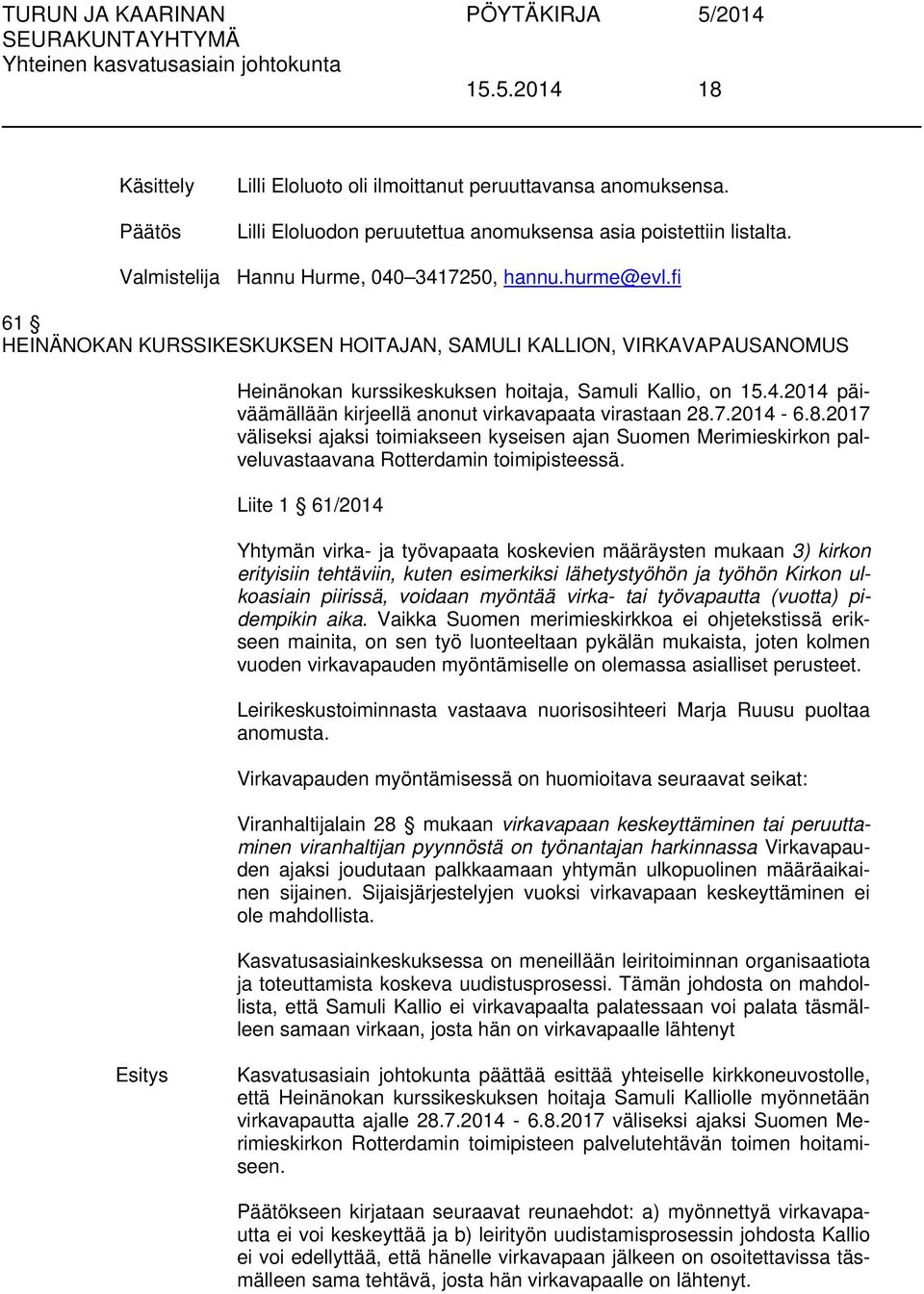 2014 päiväämällään kirjeellä anonut virkavapaata virastaan 28.7.2014-6.8.2017 väliseksi ajaksi toimiakseen kyseisen ajan Suomen Merimieskirkon palveluvastaavana Rotterdamin toimipisteessä.