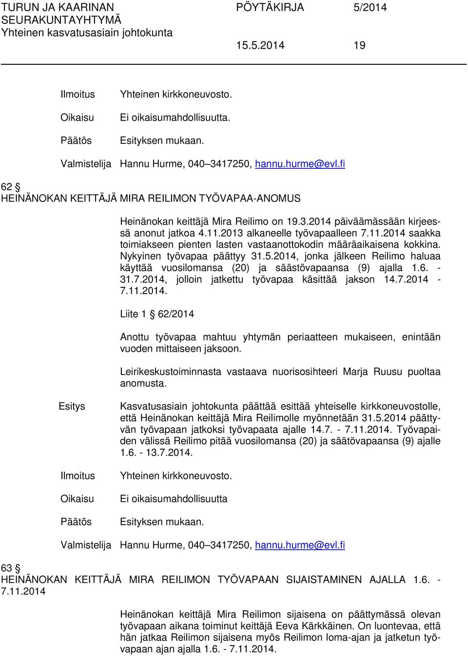 2013 alkaneelle työvapaalleen 7.11.2014 saakka toimiakseen pienten lasten vastaanottokodin määräaikaisena kokkina. Nykyinen työvapaa päättyy 31.5.