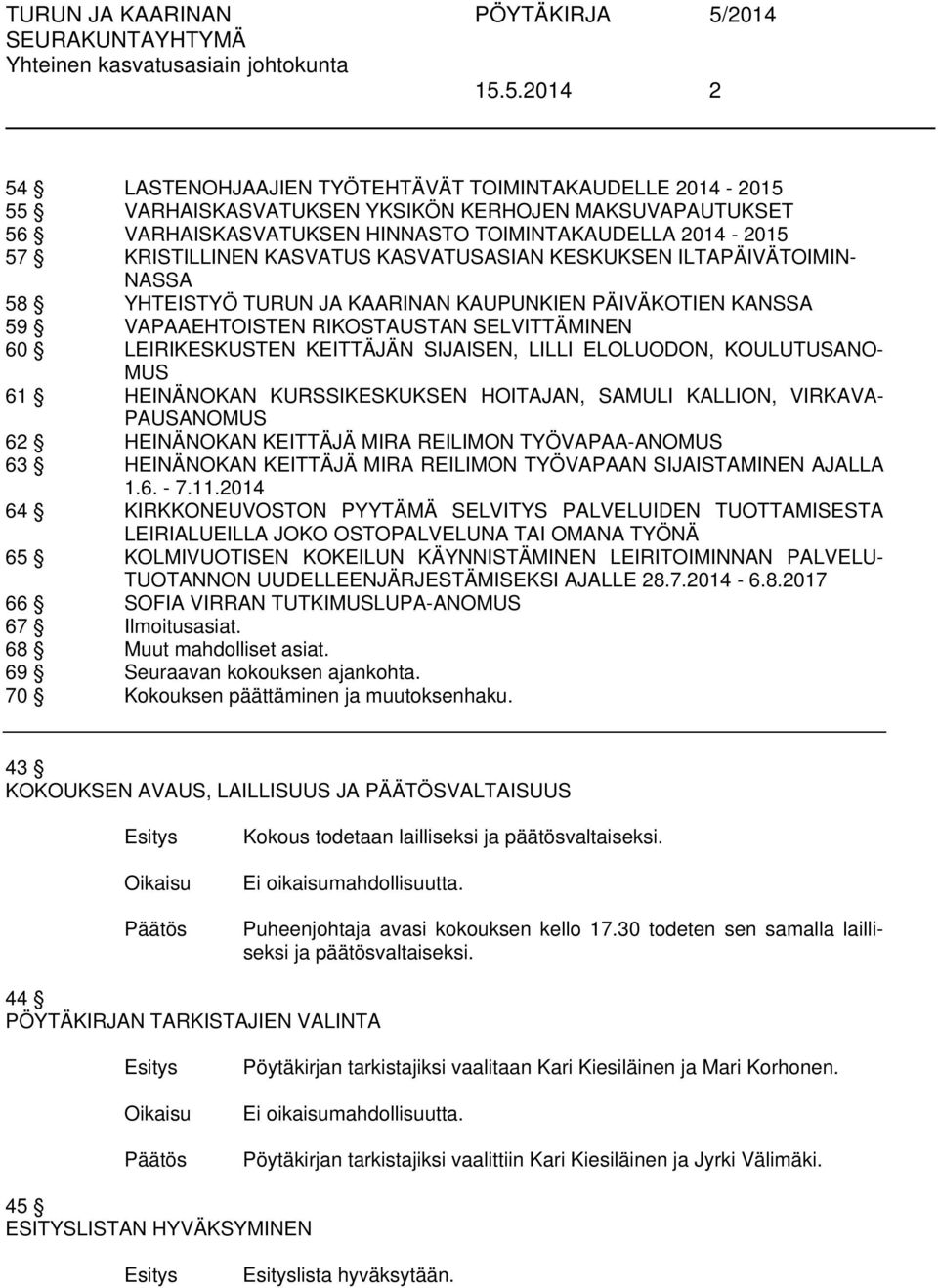 LILLI ELOLUODON, KOULUTUSANO- MUS 61 HEINÄNOKAN KURSSIKESKUKSEN HOITAJAN, SAMULI KALLION, VIRKAVA- PAUSANOMUS 62 HEINÄNOKAN KEITTÄJÄ MIRA REILIMON TYÖVAPAA-ANOMUS 63 HEINÄNOKAN KEITTÄJÄ MIRA REILIMON