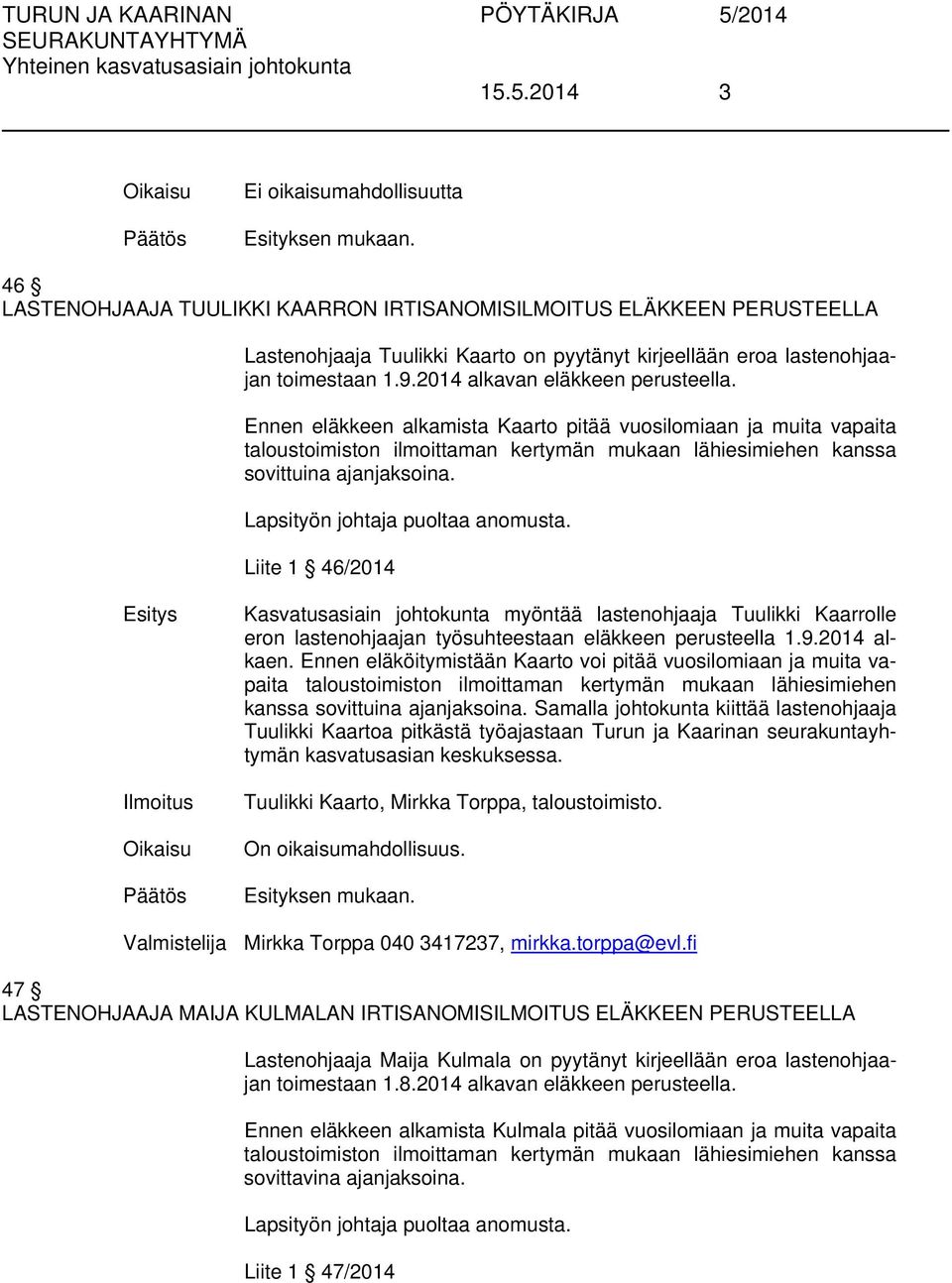 Lapsityön johtaja puoltaa anomusta. Liite 1 46/2014 Kasvatusasiain johtokunta myöntää lastenohjaaja Tuulikki Kaarrolle eron lastenohjaajan työsuhteestaan eläkkeen perusteella 1.9.2014 alkaen.