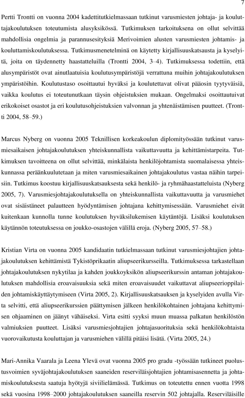 Tutkimusmenetelminä on käytetty kirjallisuuskatsausta ja kyselyitä, joita on täydennetty haastatteluilla (Trontti 2004, 3 4).