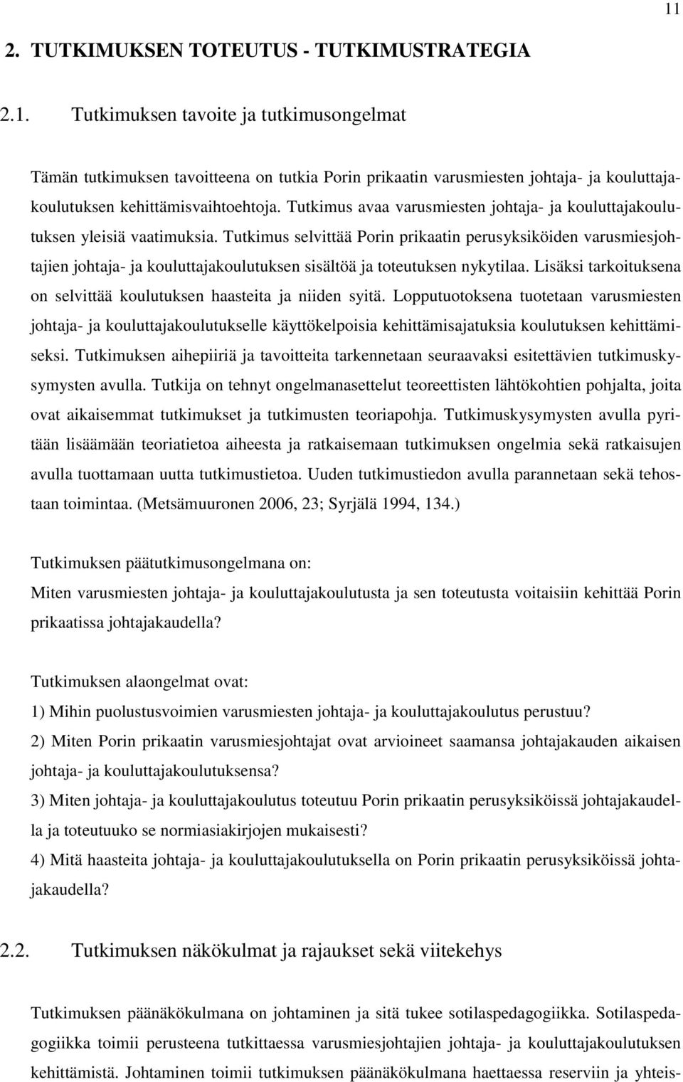 Tutkimus selvittää Porin prikaatin perusyksiköiden varusmiesjohtajien johtaja- ja kouluttajakoulutuksen sisältöä ja toteutuksen nykytilaa.