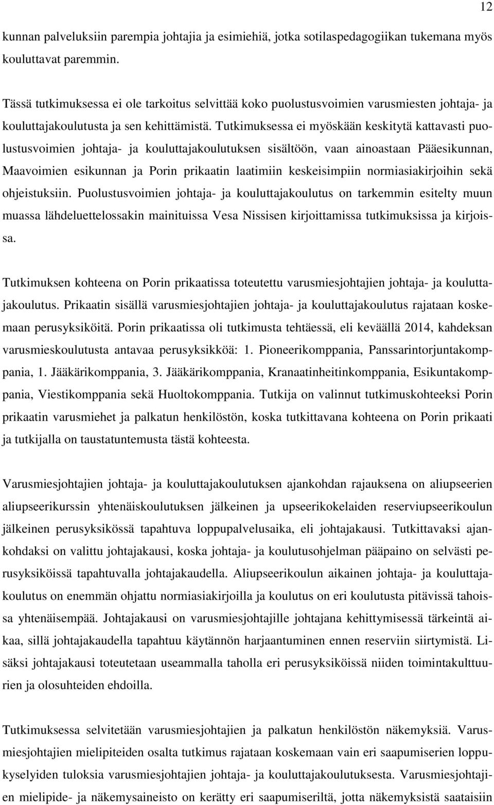 Tutkimuksessa ei myöskään keskitytä kattavasti puolustusvoimien johtaja- ja kouluttajakoulutuksen sisältöön, vaan ainoastaan Pääesikunnan, Maavoimien esikunnan ja Porin prikaatin laatimiin