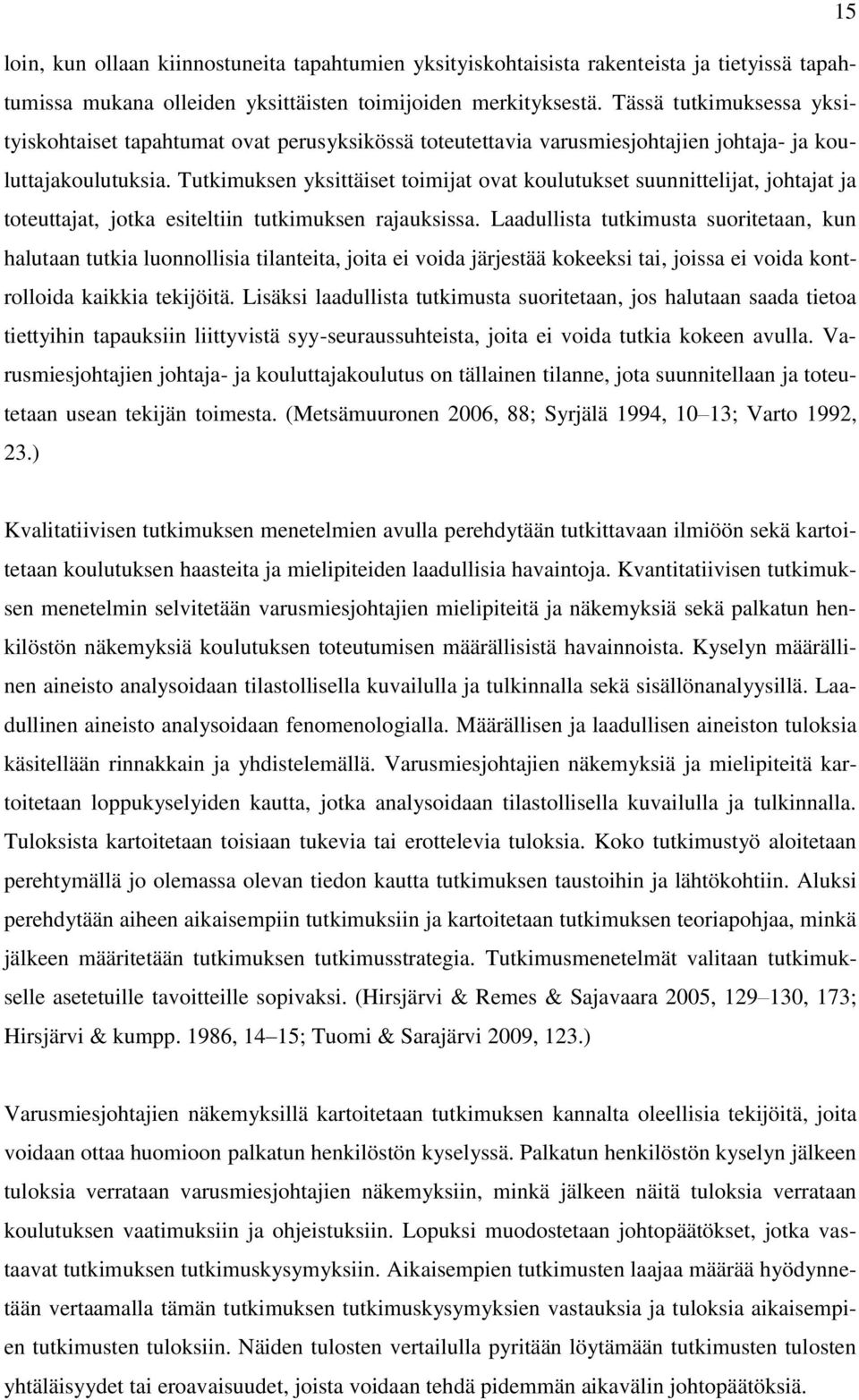 Tutkimuksen yksittäiset toimijat ovat koulutukset suunnittelijat, johtajat ja toteuttajat, jotka esiteltiin tutkimuksen rajauksissa.