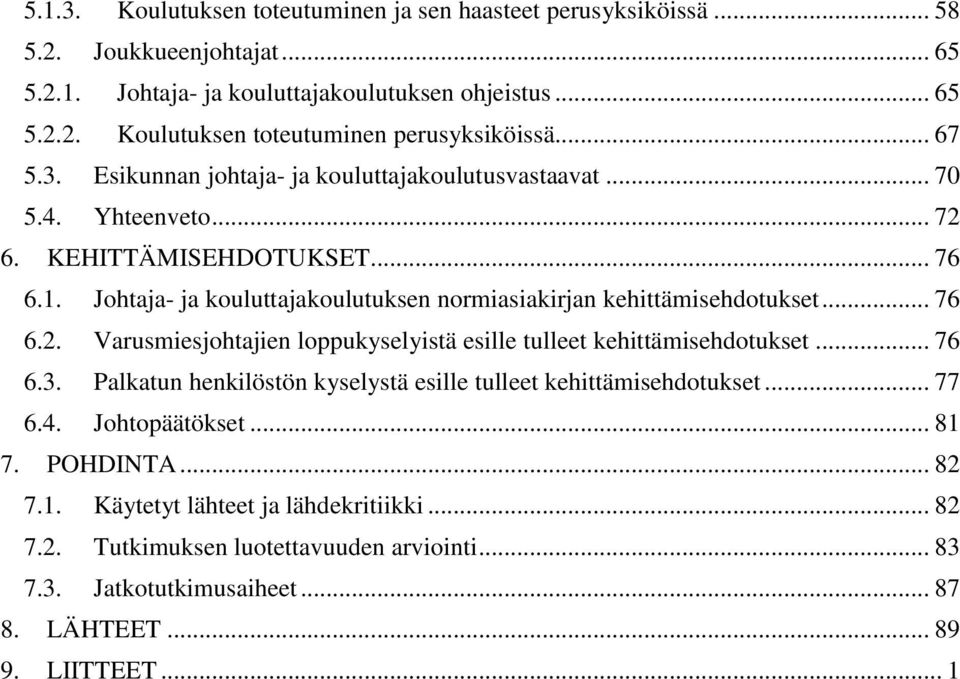 Johtaja- ja kouluttajakoulutuksen normiasiakirjan kehittämisehdotukset... 76 6.2. Varusmiesjohtajien loppukyselyistä esille tulleet kehittämisehdotukset... 76 6.3.