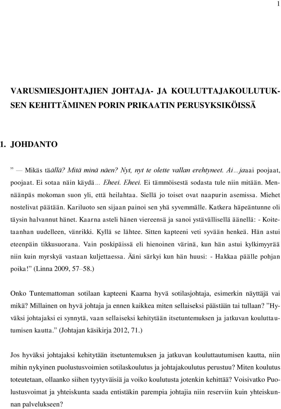 Miehet nostelivat päätään. Kariluoto sen sijaan painoi sen yhä syvemmälle. Katkera häpeäntunne oli täysin halvannut hänet.