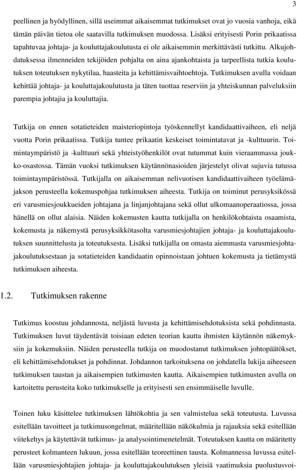 Alkujohdatuksessa ilmenneiden tekijöiden pohjalta on aina ajankohtaista ja tarpeellista tutkia koulutuksen toteutuksen nykytilaa, haasteita ja kehittämisvaihtoehtoja.