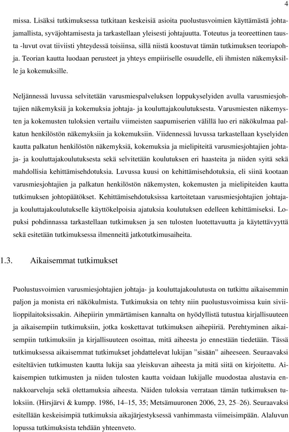 Teorian kautta luodaan perusteet ja yhteys empiiriselle osuudelle, eli ihmisten näkemyksille ja kokemuksille.