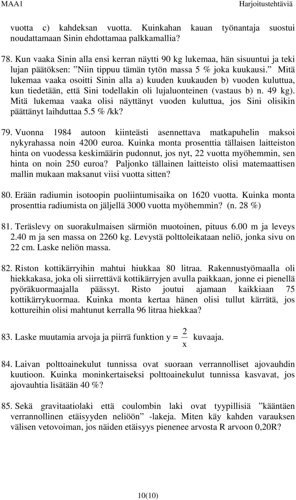 Mitä lukemaa vaaka osoitti Sinin alla kuuden kuukauden b) vuoden kuluttua, kun tiedetään, että Sini todellakin oli lujaluonteinen (vastaus b) n. 9 kg).