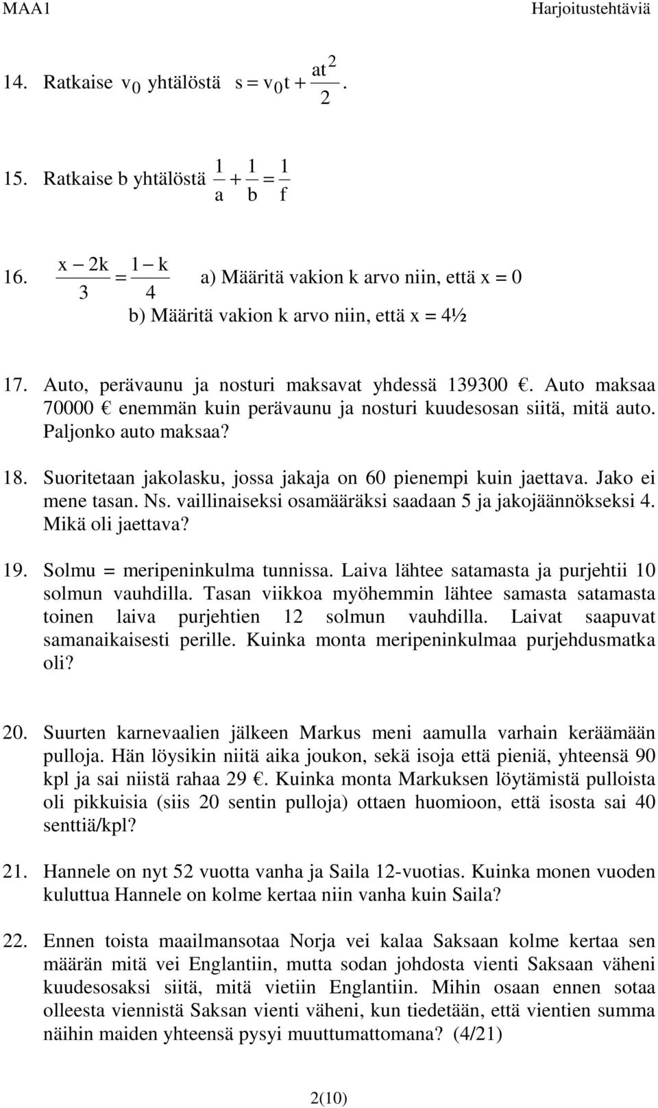 Suoritetaan jakolasku, jossa jakaja on 60 pienempi kuin jaettava. Jako ei mene tasan. Ns. vaillinaiseksi osamääräksi saadaan ja jakojäännökseksi. Mikä oli jaettava? 9. Solmu = meripeninkulma tunnissa.