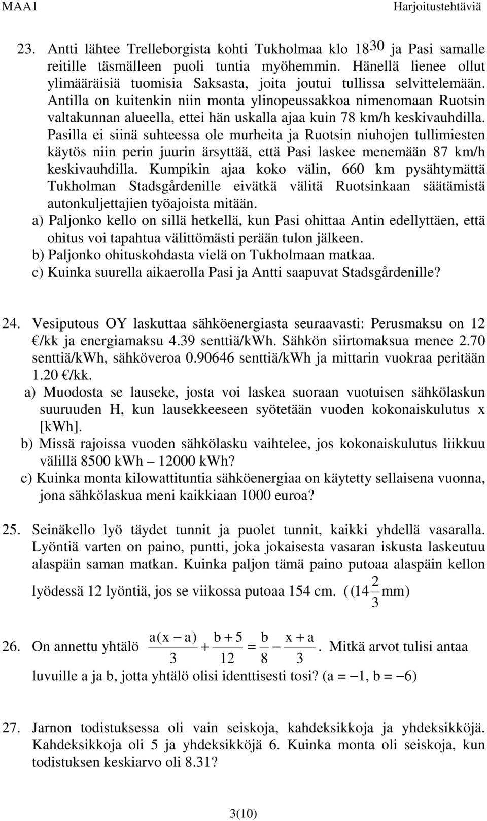 Antilla on kuitenkin niin monta ylinopeussakkoa nimenomaan Ruotsin valtakunnan alueella, ettei hän uskalla ajaa kuin 78 km/h keskivauhdilla.