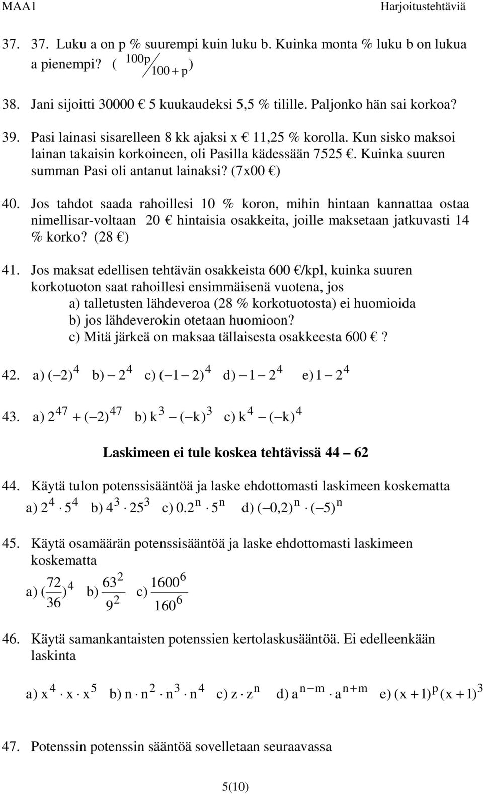 Jos tahdot saada rahoillesi 0 % koron, mihin hintaan kannattaa ostaa nimellisar-voltaan 0 hintaisia osakkeita, joille maksetaan jatkuvasti % korko? (8 ).