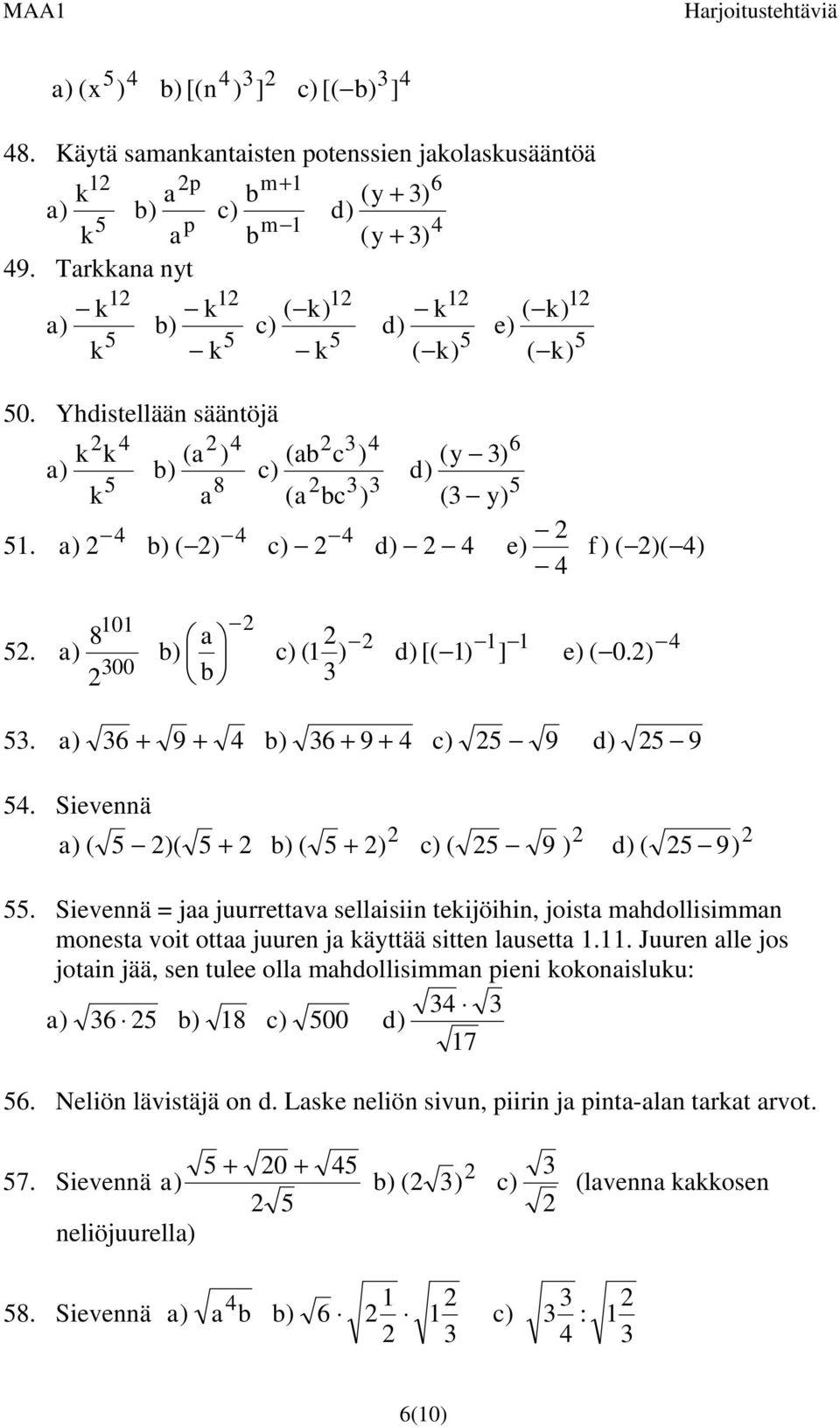 Sievennä ( )( + b) ( + ) c) ( 9 ) d) ( 9). Sievennä = jaa juurrettava sellaisiin tekijöihin, joista mahdollisimman monesta voit ottaa juuren ja käyttää sitten lausetta.