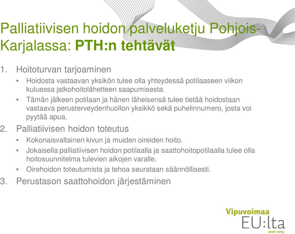Tämän jälkeen potilaan ja hänen läheisensä tulee tietää hoidostaan vastaava perusterveydenhuollon yksikkö sekä puhelinnumero, josta voi pyytää apua. 2.