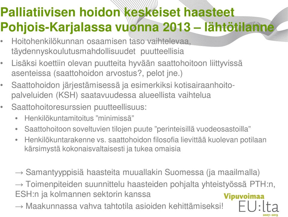 ) Saattohoidon järjestämisessä ja esimerkiksi kotisairaanhoitopalveluiden (KSH) saatavuudessa alueellista vaihtelua Saattohoitoresurssien puutteellisuus: Henkilökuntamitoitus minimissä Saattohoitoon